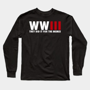 WORLD WAR 3 / They did it for the memes Long Sleeve T-Shirt